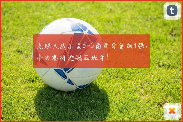 点球大战法国5-3葡萄牙晋级4强，半决赛将迎战西班牙！