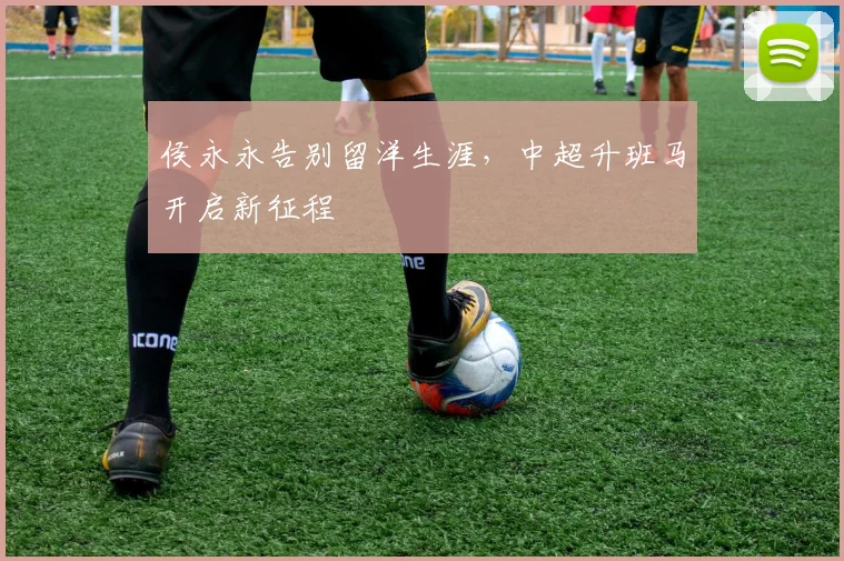 侯永永告别留洋生涯，中超升班马开启新征程