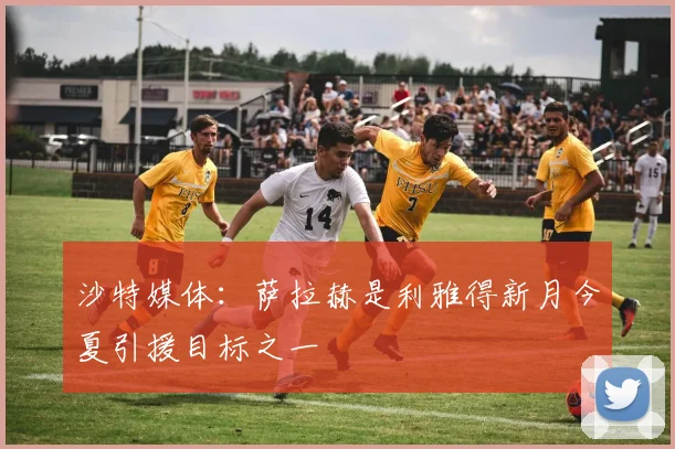 沙特媒体：萨拉赫是利雅得新月今夏引援目标之一