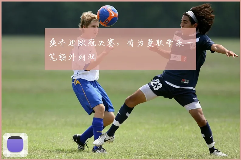 桑乔进欧冠决赛，将为曼联带来一笔额外利润