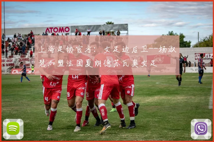 上海足协官方：女足边后卫--杨淑慧加盟法国夏朗德苏瓦奥女足