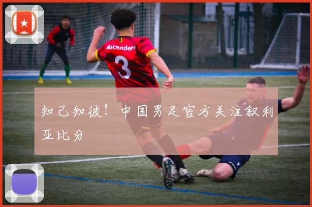知己知彼！中国男足官方关注叙利亚比分
