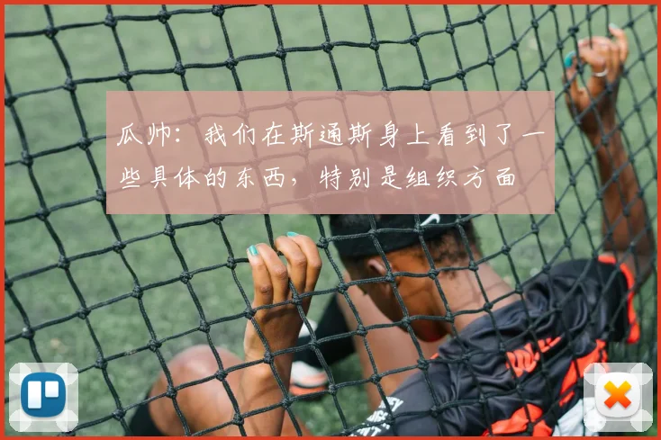 瓜帅：我们在斯通斯身上看到了一些具体的东西，特别是组织方面