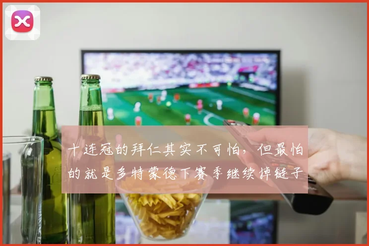 十连冠的拜仁其实不可怕，但最怕的就是多特蒙德下赛季继续掉链子